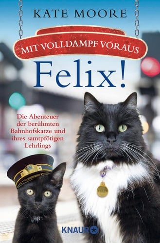 Mit Volldampf voraus, Felix! die Abenteuer der berühmten Bahnhofskatze und ihres samtpfötigen Lehrlings