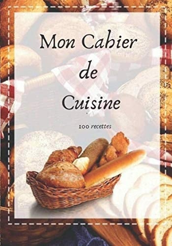 Mon Cahier de Cuisine 100 Recettes Mon Cahier de Cuisine Pour 100 Recettes à Remplir, Carnet de Recettes de Cuisine à Remplir - Livre de Recettes Vierge à écrire, Notes and Photographie de Vos Plats, Cadeau à Offrir, Noel, Anniversaire. Fabriqué en Fr