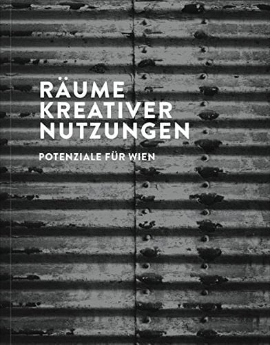 Räume kreativer Nutzungen Potenziale für Wien : eine Studie