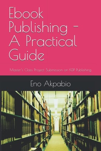 Ebook Publishing - A Practical Guide: Master's Class Project Submission on KDP Publishing