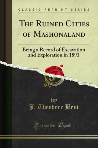 The Ruined Cities of Mashonaland Being a Record of Excavation and Exploration in 1891 (Classic Reprint)