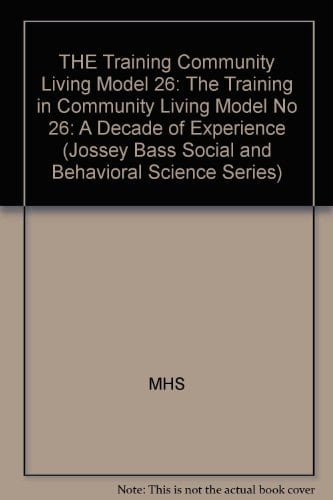 THE Training Community Living Model 26 The Training in Community Living Model No 26: A Decade of Experience (Jossey Bass Social and Behavioral Science Series)