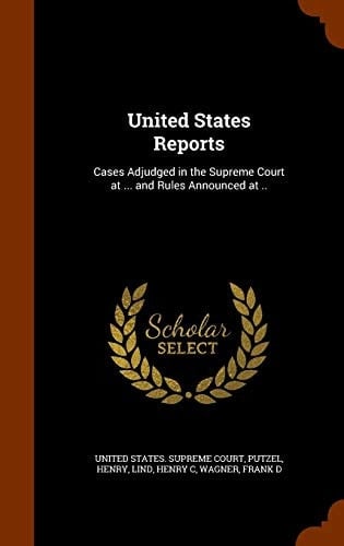 United States Reports Cases Adjudged in the Supreme Court at ... and Rules Announced at ..