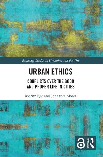 Urban Ethics Conflicts Over the Good and Proper Life in Cities