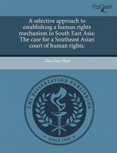 A selective approach to establishing a human rights mechanism in South East Asia: The case for a Southeast Asian court of human rights.