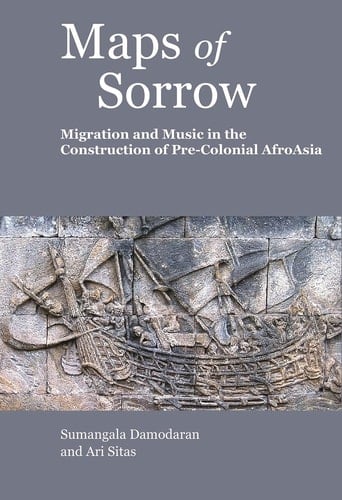 Maps of Sorrow Migration and Music in the Construction of Pre-colonial AfroAsia