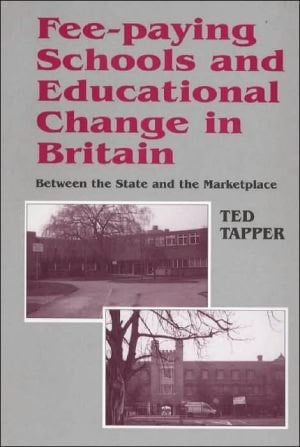 Fee-paying Schools and Educational Change in Britain Between the State and the Marketplace
