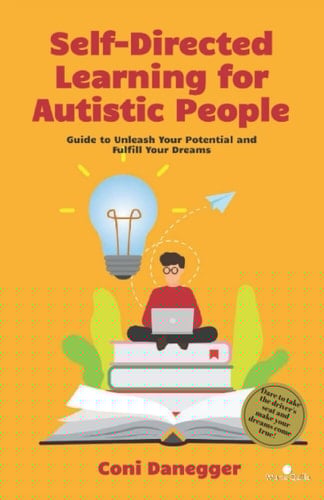 Self-Directed Learning for Autistic People: A Theoretical-Practical Guide to Unleash Your Potential and Achieve Your Dreams (Development and Education)