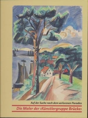 Auf der Suche nach dem verlorenen Paradies die Maler der "Künstlergruppe Brücke" Heckel, Kirchner, Mueller, Nolde, Pechstein, Schmidt-Rottluff ; Expressionisten Barlach, Beckmann, Campendonk, Lehmbruck, Macke, Marc, Meidner ; aus der Sammlung der "Stiftung Wilhelm Lehmbruck Museum Duisburg" ; [Katalogbuch zur Ausstellung im Kunsthaus Apolda Avantgarde, 09. September bis 26. Dezember 2007 im Auftrag der Stiftung Wilhelm Lehmbruck Museum Duisburg ... und des Kreises Weimarer Land]