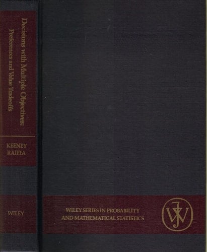 Decisions with multiple objectives: Preferences and value tradeoffs (Wiley series in probability and mathematical statistics)
