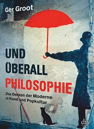 Und überall Philosophie das Denken der Moderne in Kunst und Popkultur