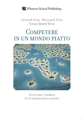 Competere in un mondo piatto. Inventare l'impresa in un mondo senza confini