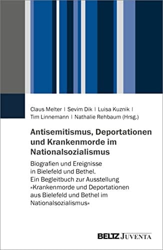 Antisemitismus, Deportationen und Krankenmorde im Nationalsozialismus Biografien und Ereignisse in Bielefeld und Bethel : ein Begleitbuch zur Ausstellung "Krankenmorde und Deportationen aus Bielefeld und Bethel im Nationalsozialismus"