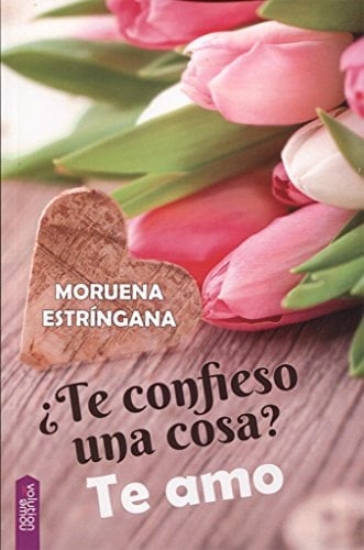 ¿Te confieso una cosa? te amo