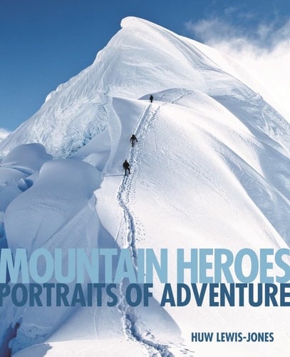 Mountain Heroes Portraits of Adventure