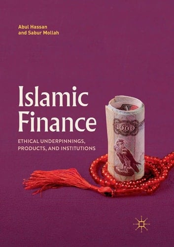 Islamic Finance Ethical Underpinnings, Products, and Institutions