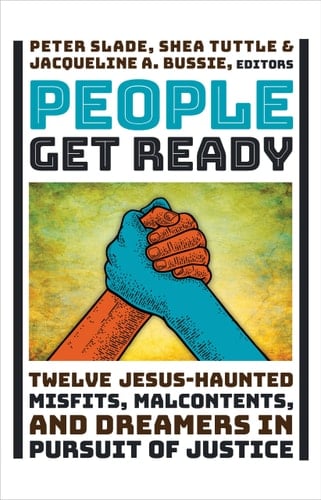 People Get Ready Twelve Jesus-Haunted Misfits, Malcontents, and Dreamers in Pursuit of Justice