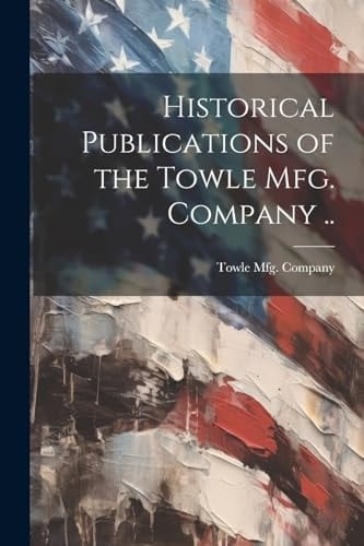 Historical Publications of the Towle Mfg. Company ..