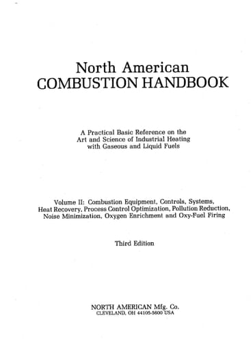 North American combustion handbook a practical basic reference on the art and science of industrial heating with gaseous and liquid fuels. Combustion equipment, controls, systems, heat recovery, process control optimization, pollution reduction, noise minimization, oxygen enrichment and oxy-fuel firing