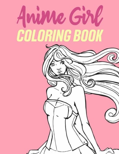 Anime Girl Coloring Book: A Beautiful Japanese Anime Girl Coloring Pages for Teens Kids and Adults Featuring Cute Kawaii and Manga Themed Illustrations