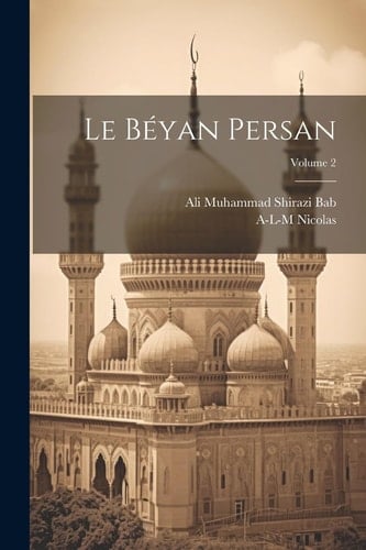 Le Béyan persan; Volume 2 (French Edition)