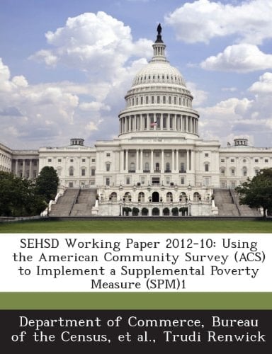 SEHSD Working Paper 2012-10: Using the American Community Survey (ACS) to Implement a Supplemental Poverty Measure (SPM)1