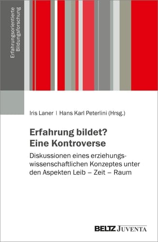 Erfahrung bildet? Eine Kontroverse Diskussionen eines erziehungswissenschaftlichen Konzeptes unter den Aspekten Leib - Zeit - Raum