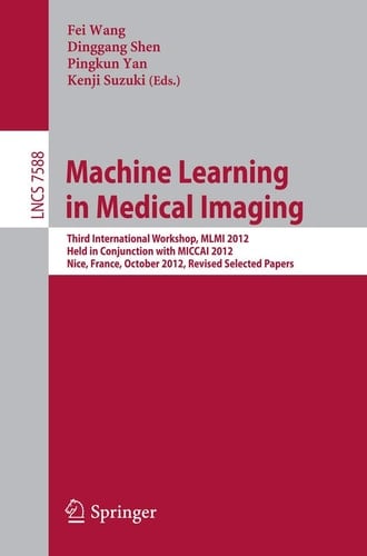 Machine Learning in Medical Imaging Third International Workshop, MLMI 2012, Held in Conjunction with MICCAI 2012, Nice, France, October 1, 2012, Revised Selected Papers