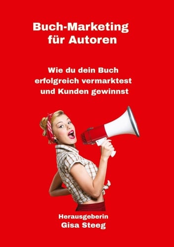 Buch-Marketing für Autoren Wie du dein Buch erfolgreich vermarktest und Kunden gewinnst