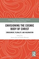 Envisioning the Cosmic Body of Christ Embodiment, Plurality and Incarnation