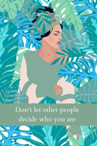 Do Not Let Other People Decide Who You Are - a Phenomenal Woman Journal, Inspirational Blue and Green Journal with Artistic Design for Women and Teens to Write in