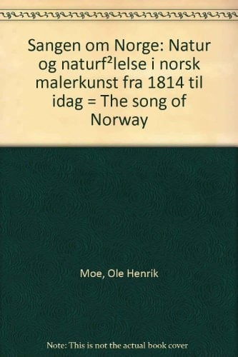 Sangen om Norge natur og naturfølelse i norsk malerkunst fra 1814 til idag