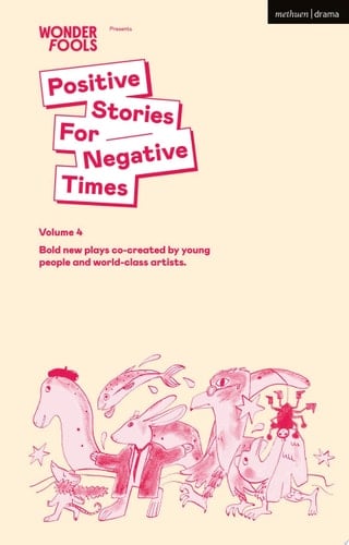 Positive Stories for Negative Times, Season Four Bold New Plays Co-Created by Young People and World-Class Artists