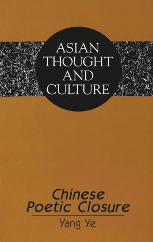 Chinese Poetic Closure (Asian Thought and Culture)