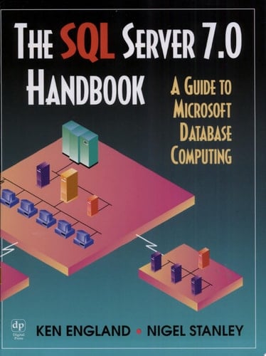 The SQL Server 7.0 Handbook A Guide to Microsoft Database Computing