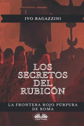 Los secretos del Rubicón La frontera rojo púrpura de Roma