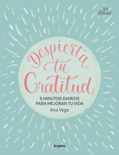 Despierta Tu Gratitud: 5 Minutos Diarios para Mejorar Tu Vida / Awaken Your Grat Itude: 5 Minutes a Day to Improve Your Life