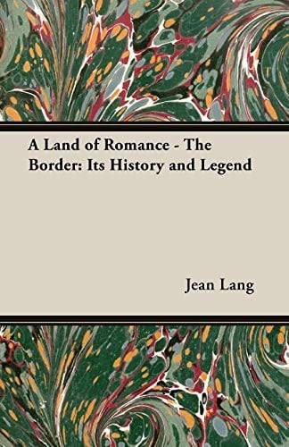 A Land of Romance - The Border Its History and Legend