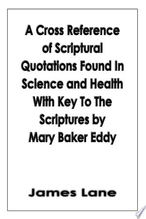 A Cross Reference of Scriptural Quotations Found in Science and Health with Key to the Scriptures by Mary Baker Eddy