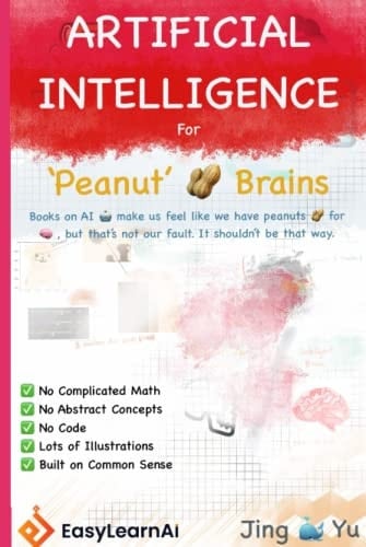 Artificial Intelligence for Peanut Brains: Illustrated. Books on AI tend to make us feel like we have peanuts for brains. Not this one.