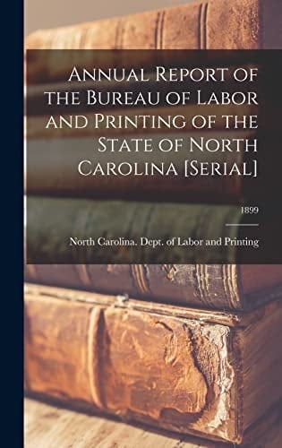 Annual Report of the Bureau of Labor and Printing of the State of North Carolina [serial]; 1899