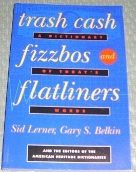 Trash Cash, Fizzbos, and Flatliners A Dictionary of Today's Words
