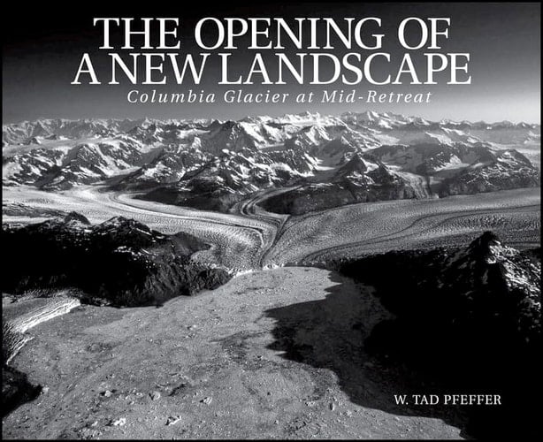The Opening of a New Landscape: Columbia Glacier at Mid-Retreat (Special Publications)
