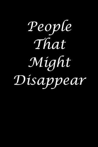 People that might disappear: Funny Sarcasm Lined Notebook Journal