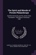 The Spirit and Morale of Private Philanthropy Stanford University and the James Irvine Foundation: Oral History Transcript / 1989