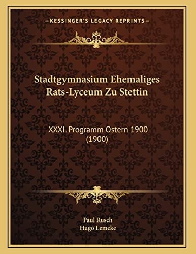 Stadtgymnasium Ehemaliges Rats-Lyceum Zu Stettin: XXXI. Programm Ostern 1900 (1900) (German Edition)