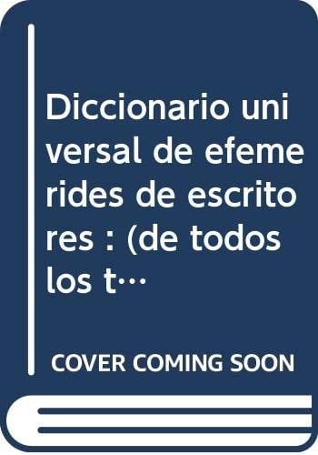 Diccionario universal de efemérides de escritores de todos los tiempos