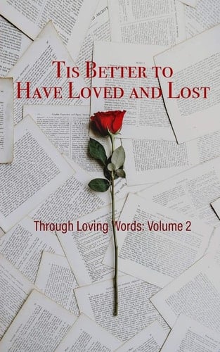 Tis Better to Have Loved and Lost Through Loving Words: Volume 2