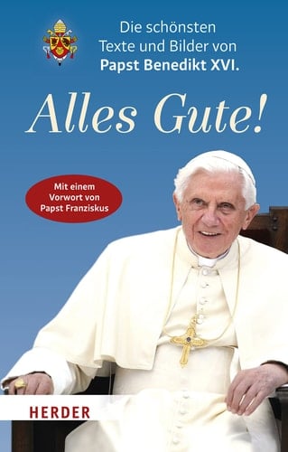 Benedikt XVI. - alles Gute! die schönsten Texte und Bilder des deutschen Papstes