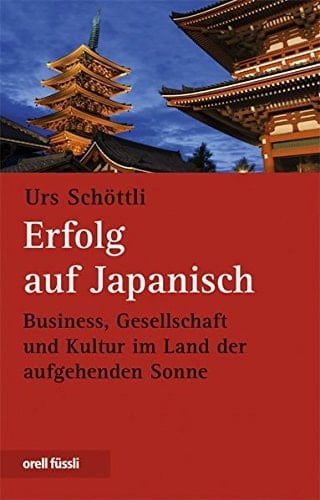 Erfolg auf Japanisch Business, Gesellschaft und Kultur im Land der aufgehenden Sonne